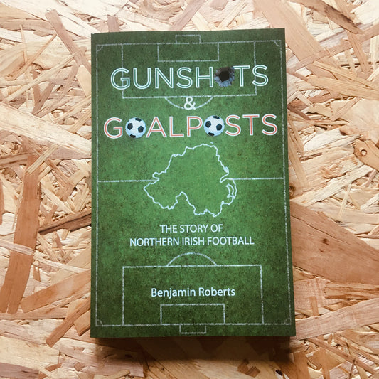 Gunshots & Goalposts: The Story of Northern Irish Football