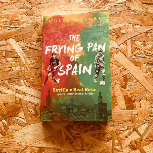 The Frying Pan of Spain: Sevilla v Real Betis - Spain's Hottest Football Rivalry